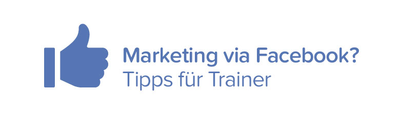 Facebook Marketing – Tipps für Trainer